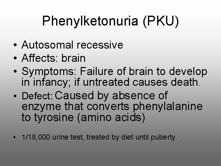 Phenylketonuria (PKU) • Autosomal recessive • Affects: brain • Symptoms: Failure of brain to Phenylketonuria (PKU) • Autosomal recessive • Affects: brain • Symptoms: Failure of brain to