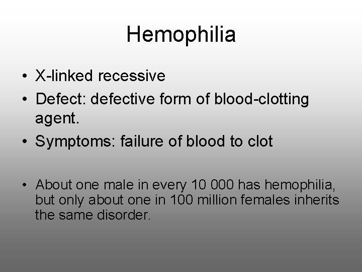 Hemophilia • X-linked recessive • Defect: defective form of blood-clotting agent. • Symptoms: failure