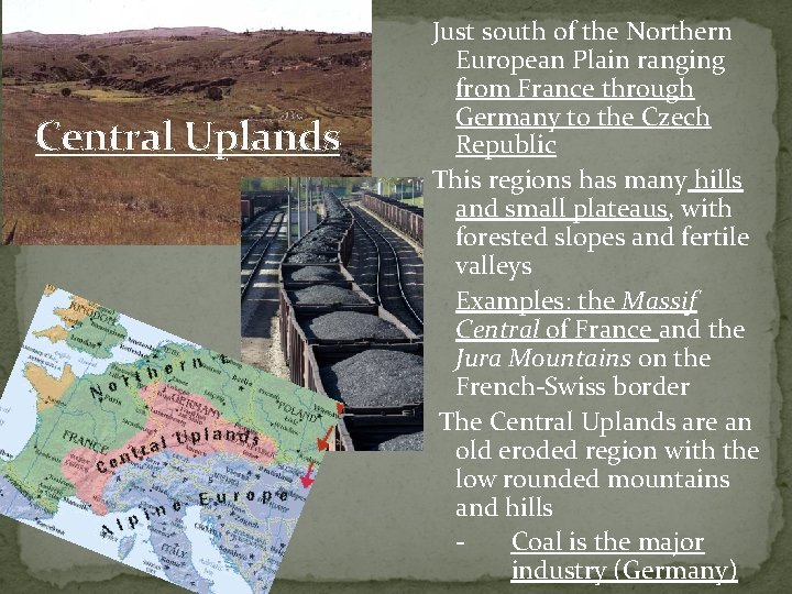 Central Uplands Just south of the Northern European Plain ranging from France through Germany