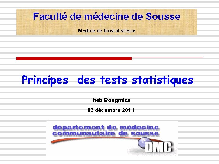 Faculté de médecine de Sousse Module de biostatistique Principes des tests statistiques Iheb Bougmiza