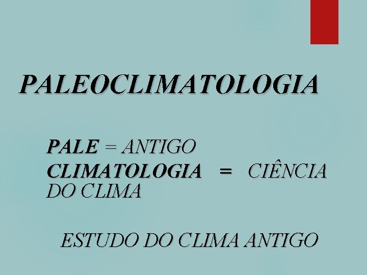 PALEOCLIMATOLOGIA PALE = ANTIGO CLIMATOLOGIA = CIÊNCIA DO CLIMA ESTUDO DO CLIMA ANTIGO PALEOCLIMATOLOGIA PALE = ANTIGO CLIMATOLOGIA = CIÊNCIA DO CLIMA ESTUDO DO CLIMA ANTIGO