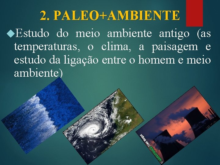 2. PALEO+AMBIENTE Estudo do meio ambiente antigo (as temperaturas, o clima, a paisagem e 2. PALEO+AMBIENTE Estudo do meio ambiente antigo (as temperaturas, o clima, a paisagem e