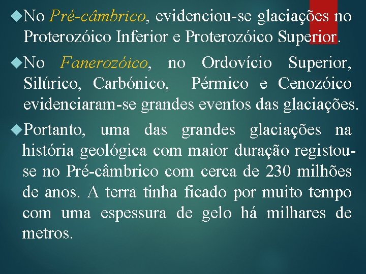  No Pré-câmbrico, evidenciou-se glaciações no Proterozóico Inferior e Proterozóico Superior. No Fanerozóico, no