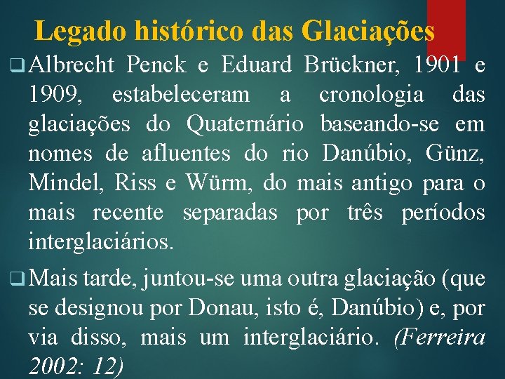 Legado histórico das Glaciações q Albrecht Penck e Eduard Brückner, 1901 e 1909, estabeleceram