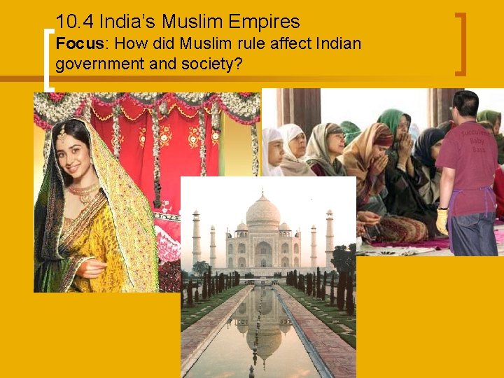 10. 4 India’s Muslim Empires Focus: How did Muslim rule affect Indian government and