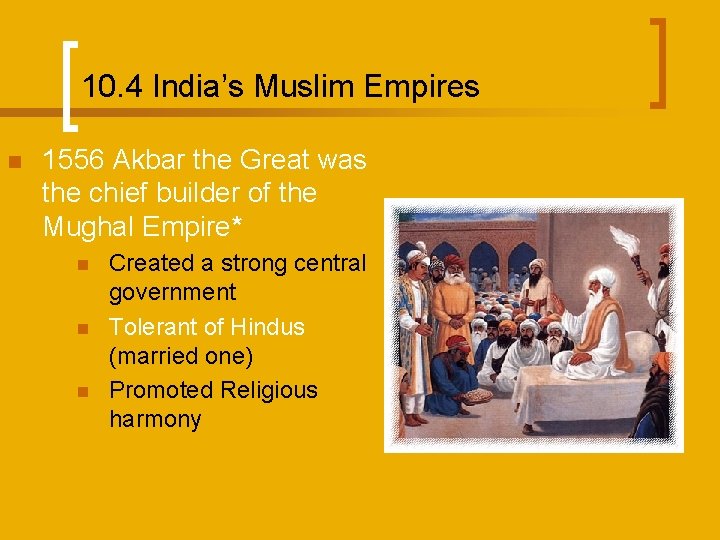 10. 4 India’s Muslim Empires n 1556 Akbar the Great was the chief builder