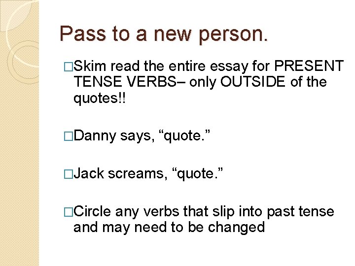 Pass to a new person. �Skim read the entire essay for PRESENT TENSE VERBS–