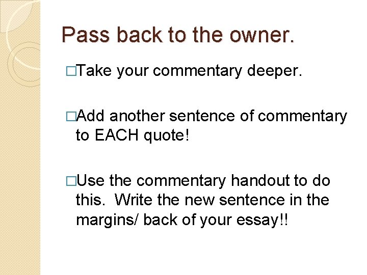 Pass back to the owner. �Take your commentary deeper. �Add another sentence of commentary