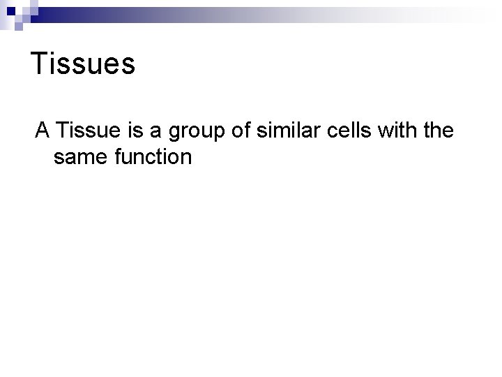 Tissues A Tissue is a group of similar cells with the same function 