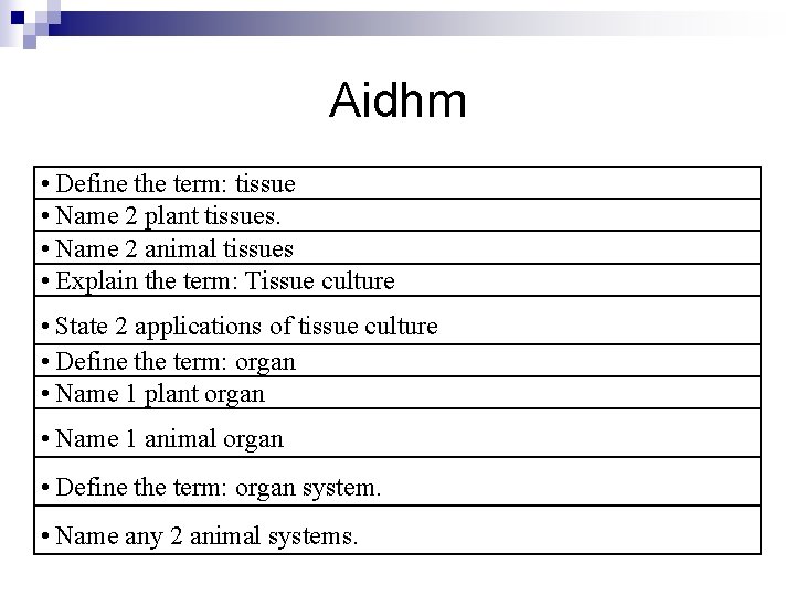 Aidhm • Define the term: tissue • Name 2 plant tissues. • Name 2