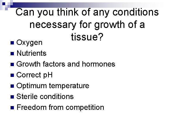 Can you think of any conditions necessary for growth of a tissue? n Oxygen