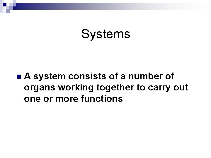 Systems n A system consists of a number of organs working together to carry