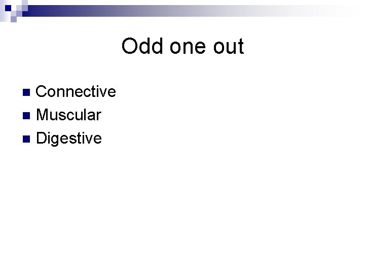 Odd one out Connective n Muscular n Digestive n 