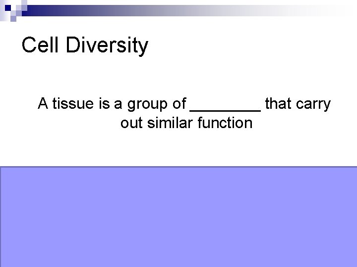 Cell Diversity A tissue is a group of ____ that carry out similar function