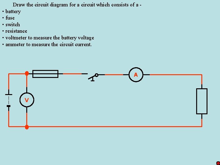 Draw the circuit diagram for a circuit which consists of a • battery •