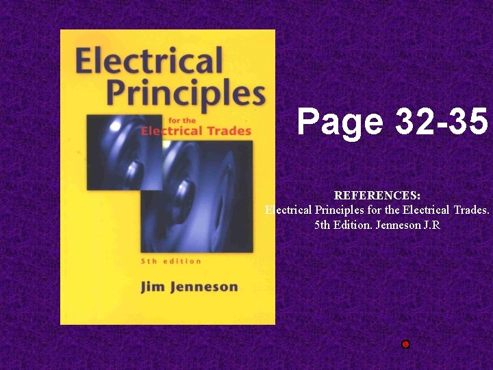 Page 32 -35 REFERENCES: Electrical Principles for the Electrical Trades. 5 th Edition. Jenneson