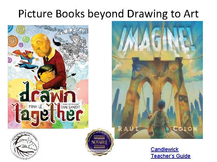 Picture Books beyond Drawing to Art Candlewick Teacher’s Guide 