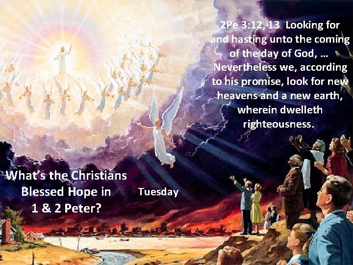 2 Pe 3: 12, 13 Looking for and hasting unto the coming of the 2 Pe 3: 12, 13 Looking for and hasting unto the coming of the