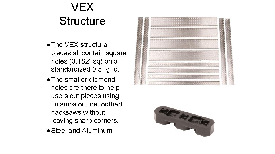 VEX Structure ● The VEX structural pieces all contain square holes (0. 182” sq)