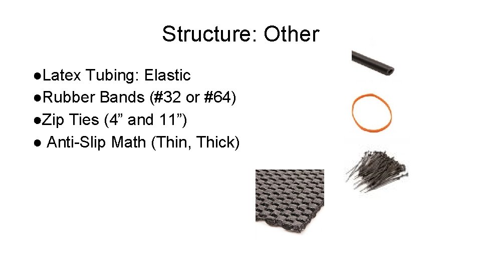 Structure: Other ●Latex Tubing: Elastic ●Rubber Bands (#32 or #64) ●Zip Ties (4” and