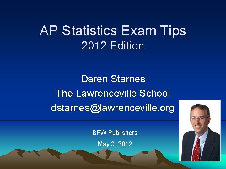AP Statistics Exam Tips 2012 Edition Daren Starnes The Lawrenceville School dstarnes@lawrenceville. org BFW