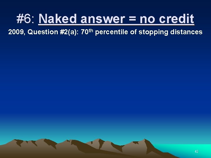 #6: Naked answer = no credit 2009, Question #2(a): 70 th percentile of stopping