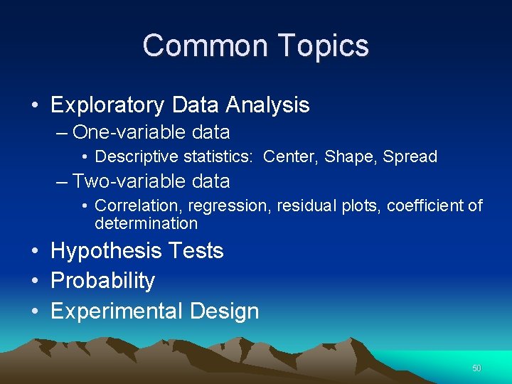 Common Topics • Exploratory Data Analysis – One-variable data • Descriptive statistics: Center, Shape,