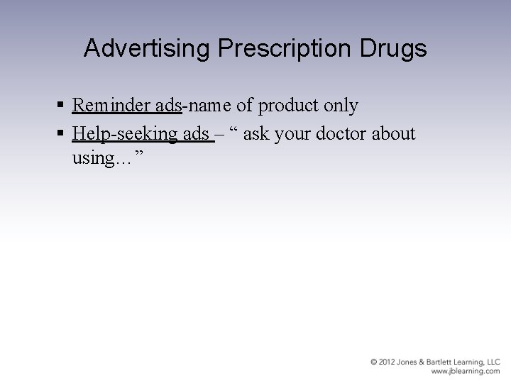 Advertising Prescription Drugs § Reminder ads-name of product only § Help-seeking ads – “