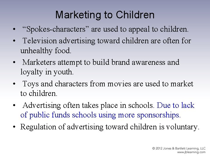 Marketing to Children • “Spokes-characters” are used to appeal to children. • Television advertising