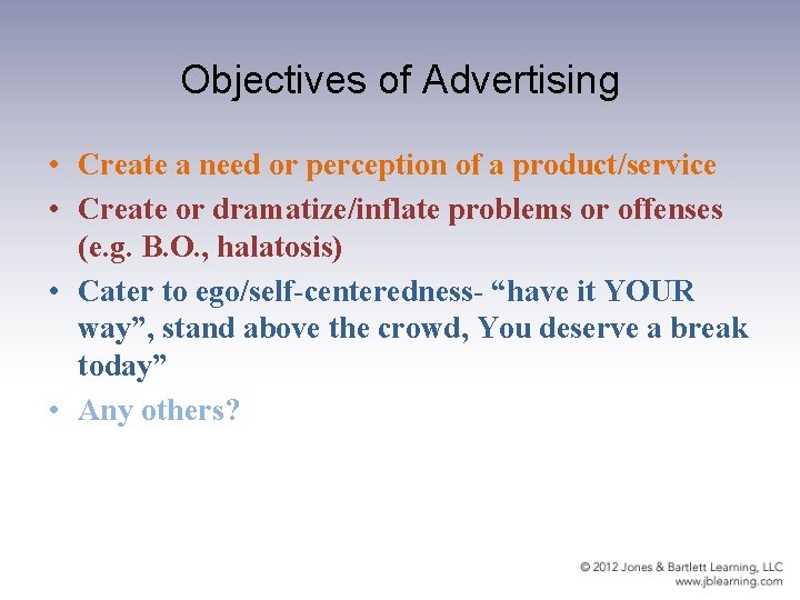 Objectives of Advertising • Create a need or perception of a product/service • Create