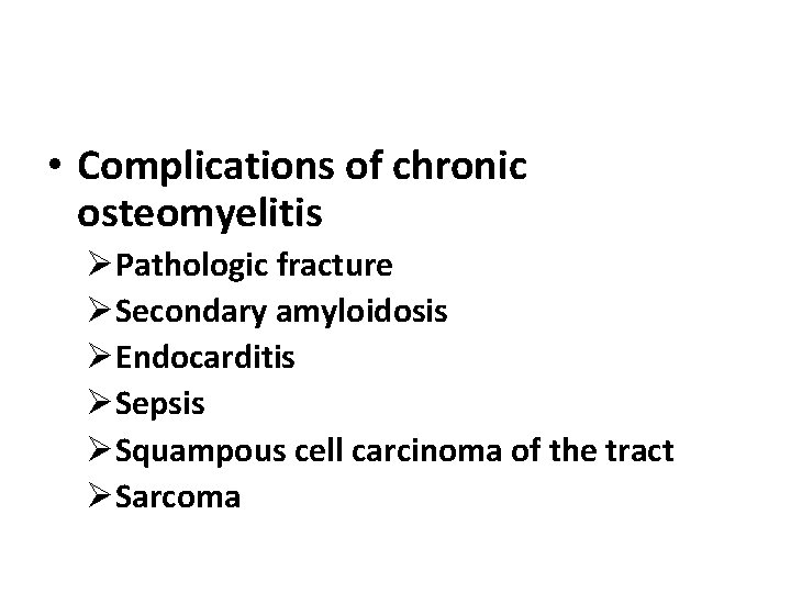  • Complications of chronic osteomyelitis ØPathologic fracture ØSecondary amyloidosis ØEndocarditis ØSepsis ØSquampous cell