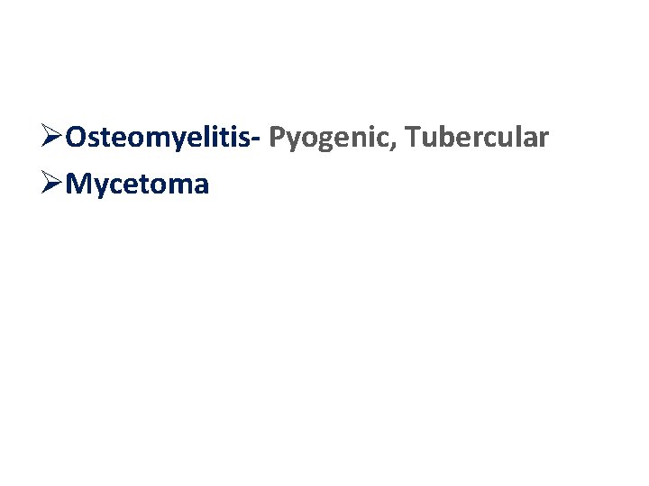 ØOsteomyelitis- Pyogenic, Tubercular ØMycetoma 