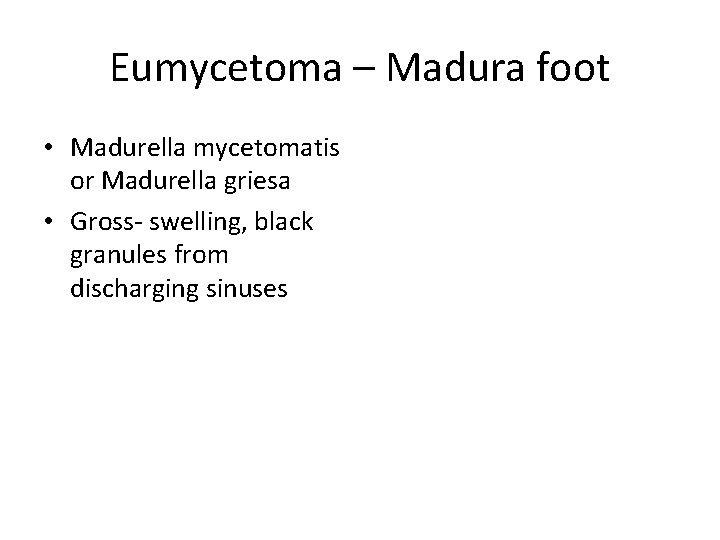 Eumycetoma – Madura foot • Madurella mycetomatis or Madurella griesa • Gross- swelling, black