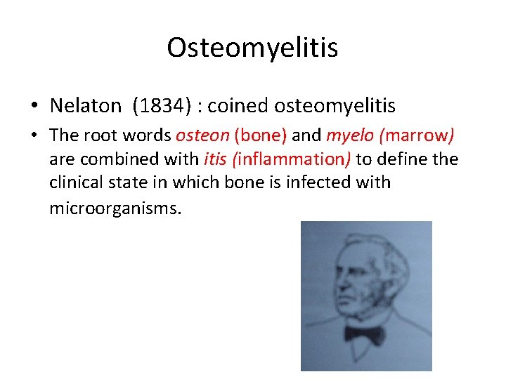 Osteomyelitis • Nelaton (1834) : coined osteomyelitis • The root words osteon (bone) and