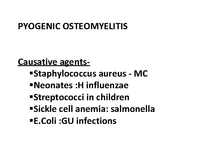 PYOGENIC OSTEOMYELITIS Causative agents§Staphylococcus aureus - MC §Neonates : H influenzae §Streptococci in children