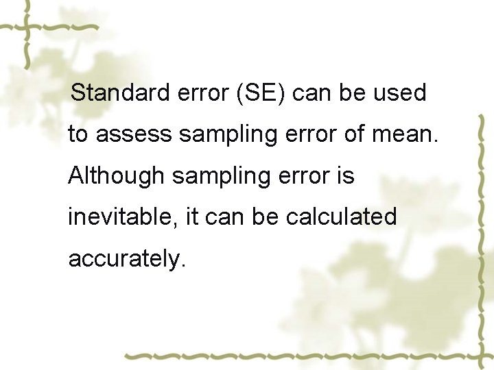 Standard error (SE) can be used to assess sampling error of mean. Although sampling