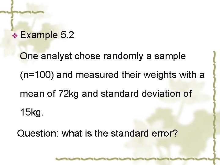 v Example 5. 2 One analyst chose randomly a sample (n=100) and measured their