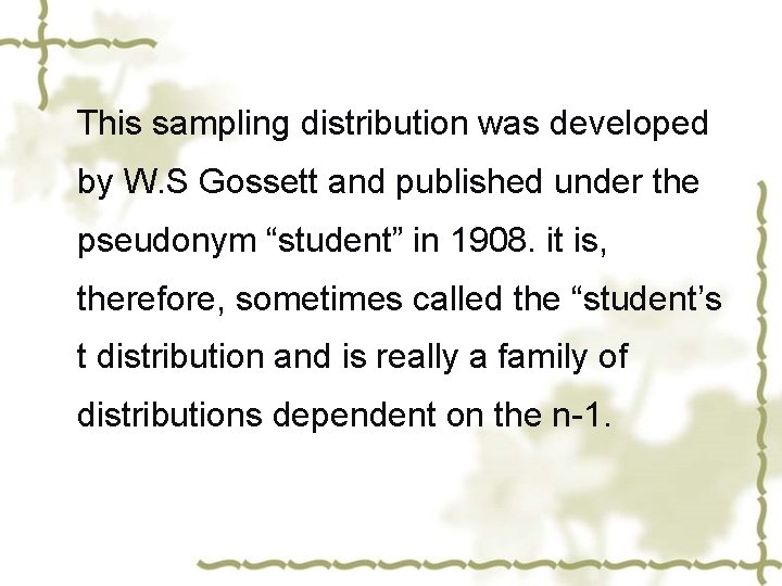 This sampling distribution was developed by W. S Gossett and published under the pseudonym
