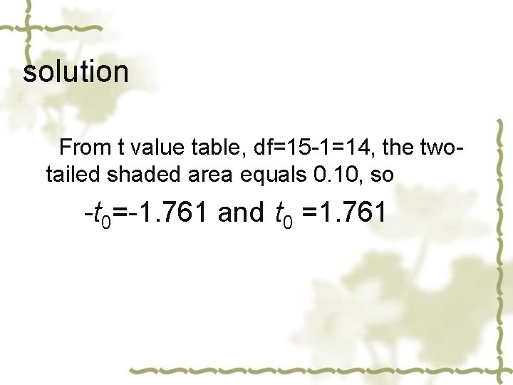solution From t value table, df=15 -1=14, the twotailed shaded area equals 0. 10,