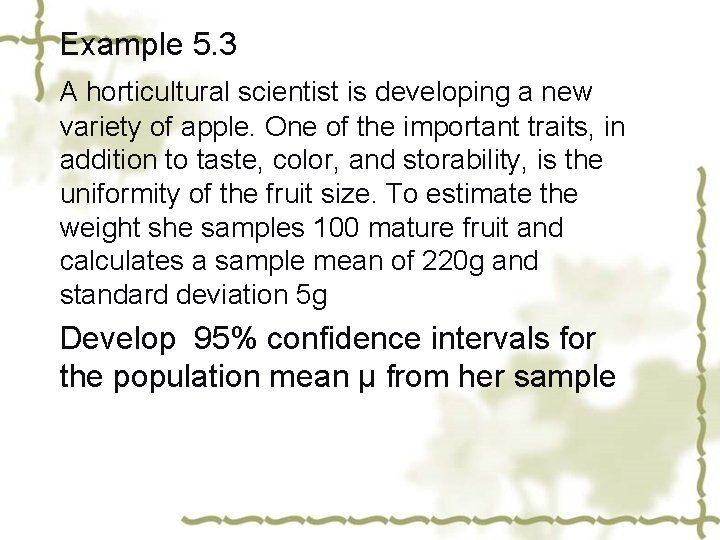 Example 5. 3 A horticultural scientist is developing a new variety of apple. One