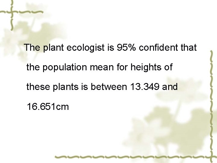 The plant ecologist is 95% confident that the population mean for heights of these