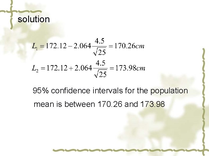 solution 95% confidence intervals for the population mean is between 170. 26 and 173.