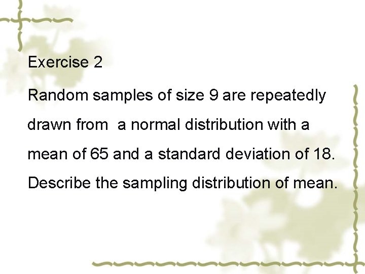 Exercise 2 Random samples of size 9 are repeatedly drawn from a normal distribution