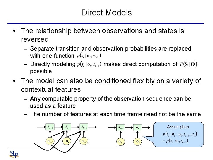 Direct Models • The relationship between observations and states is reversed – Separate transition