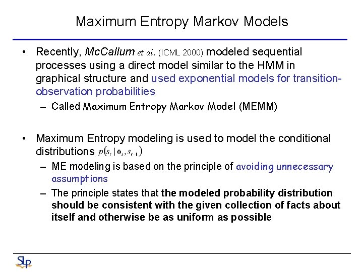 Maximum Entropy Markov Models • Recently, Mc. Callum et al. (ICML 2000) modeled sequential