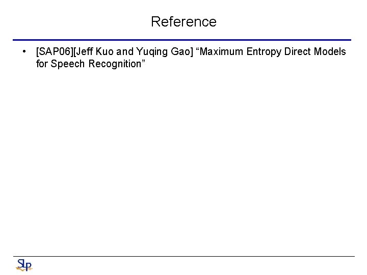 Reference • [SAP 06][Jeff Kuo and Yuqing Gao] “Maximum Entropy Direct Models for Speech