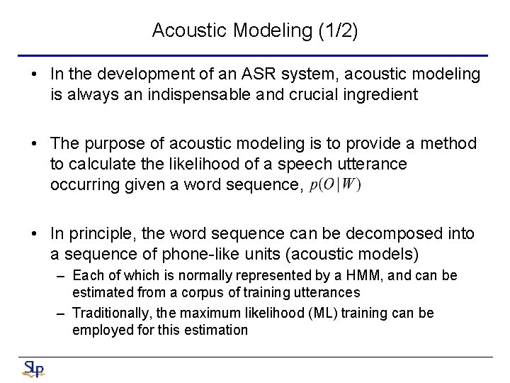 Acoustic Modeling (1/2) • In the development of an ASR system, acoustic modeling is