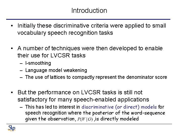 Introduction • Initially these discriminative criteria were applied to small vocabulary speech recognition tasks