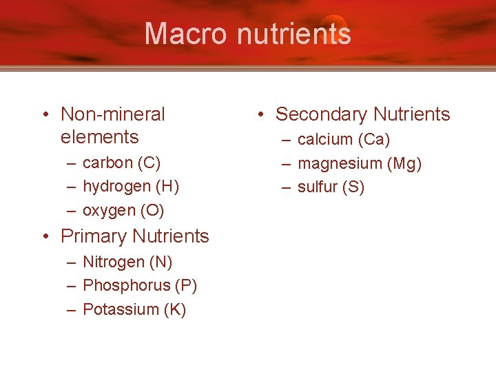 Macro nutrients • Non-mineral elements – carbon (C) – hydrogen (H) – oxygen (O)