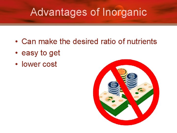 Advantages of Inorganic • Can make the desired ratio of nutrients • easy to